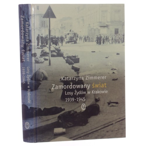 Zamordowany świat losy Żydów w Krakowie 1939-1945 Katarzyna Zimmerer [2004] (id: 165252)
