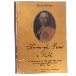 Kamaryla pana z Dukli Kształtowanie się obozu politycznego Jerzego Augusta Mniszcha 1750-1763 Czeppe Maria [1998]