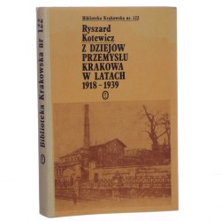 Z dziejów przemysłu Krakowa w latach 1918-1939 Ryszard Kotewicz [Biblioteka Krakowska / 1981]