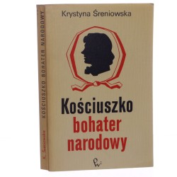 Kościuszko bohater narodowy opinie współczesnych i potomnych 1794-1946 Krystyna Śreniowska [1973]