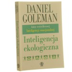 Inteligencja ekologiczna Jak wiedza o ukrytych oddziaływaniach tego, co kupujemy, może wszystko zmienić Daniel Goleman (2009)
