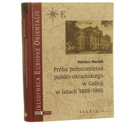 Próba porozumienia polsko-ukraińskiego w Galicji w latach 1888-1895 Maciak Dariusz [Bibliotheca Europae Orientalis XXVI 2006]