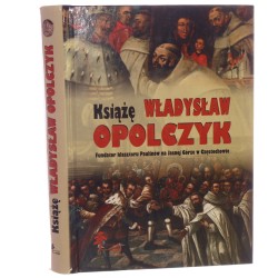 Książę Władysław Opolczyk fundator klasztoru Paulinów na Jasnej Górze w Częstochowie red. Marceli Antoniewicz, Janusz Zbudniewek [2007]