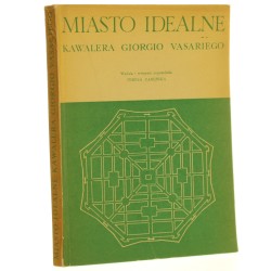 Miasto idealne kawalera Giorgio Vasariego obmyślone i narysowane w roku 1598 [przekł. z wł.], wyd. i wstęp Teresa Zarębska [1962]
