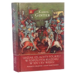 Udział szlachty polskiej w pospolitym ruszeniu w XIV i XV wieku aspekty prawne i stan faktyczny Karol Ginter [2000]
