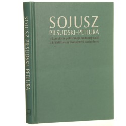 Sojusz Piłsudski - Petlura w kontekście politycznej i militarnej walki o kształt Europy Środkowej i Wschodniej pod redakcją Tomasza Stępniewskiego, Artura Góraka i Marcina Kruszyńskiego [2020]