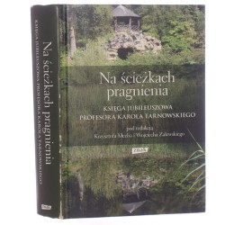 Na ścieżkach pragnienia księga jubileuszowa profesora Karola Tarnowskiego pod redakcją Krzysztofa Mecha i Wojciecha Zalewskiego [2018]