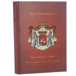 Różne drogi do wolności Puławy Czartoryskich na przełomie XVIII i XIX wieku Aleksandrowicz Alina [2011]
