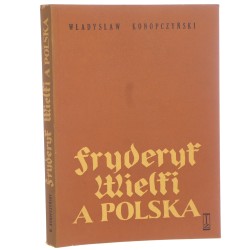Fryderyk Wielki a Polska Władysław Konopczyński posłowiem opatrzył Emanuel Rostworowski [1981]