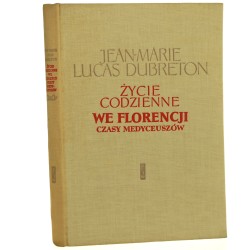Życie codzienne we Florencji Czasy Medyceuszów Dubreton Jean-Marie Lucas [Życie Codzienne / 1961]