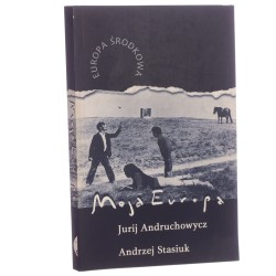 Moja Europa Dwa eseje o Europie zwanej Środkową Jurij Andruchowycz, Andrzej Stasiuk [2000]