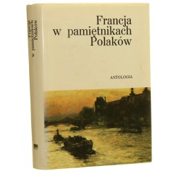Francja w pamiętnikach Polaków antologia wybór, wstęp, komentarze i przypisy Andrzej Gawerski [1981]