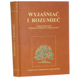Wyjaśniać i rozumieć księga dedykowana Profesorowi Zbigniewowi Kuderowiczowi pod red. Małgorzaty Kowalskiej oraz Roberta Poczobuta i Bartosza Kuźniarza [2006]