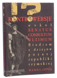 Kontrowersje wokół senatus consultum ultimum studium z dziejów późnej republiki rzymskiej Hanna Appel [2013]