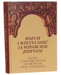 Rozum i rzetelność są wsparciem jedynym studia z historii sztuki ofiarowane Ewie Chojeckiej red. nauk. Barbara Szczypka-Gwiazda [2006]