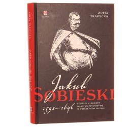 Jakub Sobieski 1591-1646 Studium z dziejów warstwy magnackiej w Polsce doby Wazów Zofia Trawicka [2007]