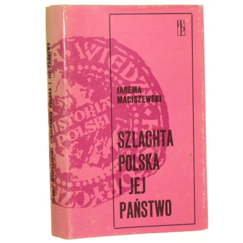 Szlachta polska i jej państwo Jarema Maciszewski [Biblioteka Wiedzy Historycznej / 1986]