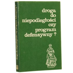 Droga do niepodległości czy program defensywny ? praca organiczna - programy i motywy wyboru dokonali oraz wstępem i przypisami opatrzyli Tomasz Kizwalter i Jerzy Skowronek [1988]