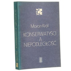 Konserwatyści a niepodległość studia nad polską myślą konserwatywną XIX wieku Marcin Król [1985]