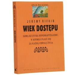 Wiek dostępu Nowa kultura hiperkapitalizmu, w której płaci się za każdą chwilę życia Jeremy Rifkin [Poza Horyzont / 2003]