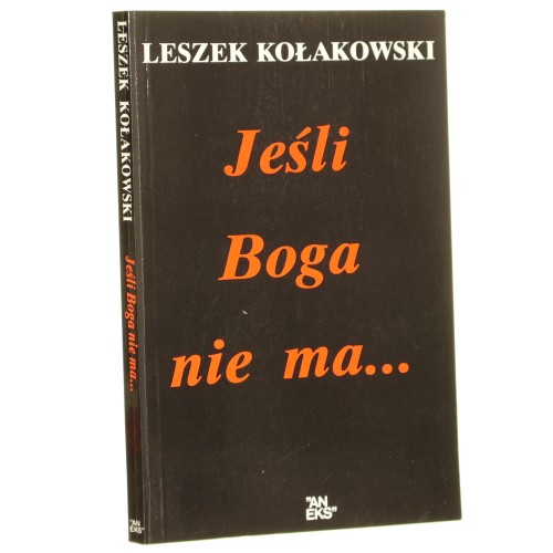 Jeśli Boga nie ma... o Bogu, diable, grzechu i innych zmartwieniach tak zwanej filozofii religii Leszek Kołakowski [1987]