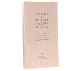 Drogi i ścieżki filozofii kultury miscellanea dedykowane profesor Teresie Kostyrko przez przyjaciół i współpracowników dla uczczenia Jej działalności akademickiej pod red. Jerzego Kmity, Jacka Sójki i Anny Zeidler-Janiszewskiej [2002]