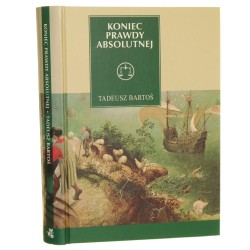 Koniec prawdy absolutnej Tomasz z Akwinu w epoce późnej nowoczesności Tadeusz Bartoś [Seria z Wagą / 2010]
