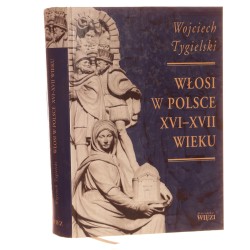 Włosi w Polsce XVI-XVII wieku Utracona szansa na modernizację Tygielski Wojciech (Biblioteka "Więzi") (2005)