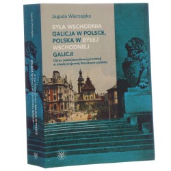 Była wschodnia Galicja w Polsce, Polska w byłej wschodniej Galicji obraz (wielo)narodowej prowincji w międzywojennej literaturze polskiej Jagoda Wierzejska [2023]
