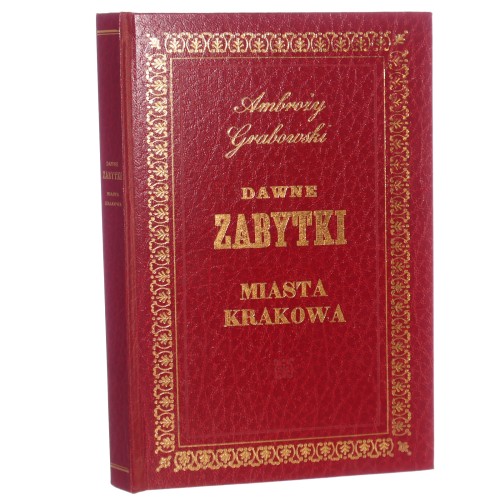 Dawne zabytki miasta Krakowa Ambroży Grabowski [REPRINT 1850-1987]