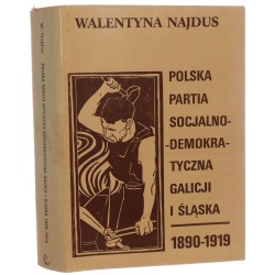 Polska Partia Socjalno-Demokratyczna Galicji i Śląska 1890-1919 Najdus Walentyna [1983]