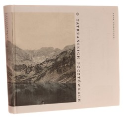 O tatrzańskich pocztówkach Adam Czarnowski [opracowanie merytoryczne Wiesław Siarzewski] [2017]