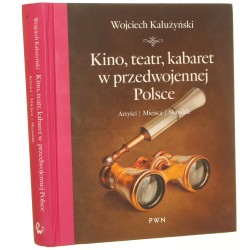 Kino, teatr, kabaret w przedwojennej Polsce artyści, miejsca, skandale Wojciech Kałużyński [2013]