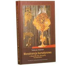 Monstrancja bursztynowa z Bazyliki Św. Brygidy w Gdańsku fundacja ks. prałata Henryka Jankowskiego Tadeusz Adamek [2003]