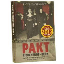 Pakt Ribbentrop-Beck. Czyli jak Polacy mogli u boku III Rzeszy pokonać Związek Sowiecki Zychowicz Piotr [2012]