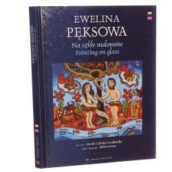 Na szkle malowane Ewelina Pęksowa tekst Monika Golonka-Czajkowska zdj. Robert Parma [2011]