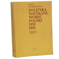 Polityka Watykanu wobec Polski 1939-1945 Zofia Waszkiewicz [1980]