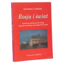 Rosja i świat wyobraźnia polityczna elity władzy imperium rosyjskiego w początkach XIX wieku Jarosław Czubaty [1997]