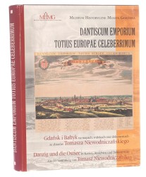 Dantiscum Emporium totius Europae celeberrimum Gdańsk i Bałtyk na mapach, widokach oraz dokumentach ze zbiorów Tomasza Niewodniczańskiego (Bitburg, Niemcy) katalog wystawy aut. kat. Kazimierz Kozica et al. [2004]