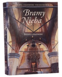 Bramy Nieba bóżnice murowane na ziemiach dawnej Rzeczypospolitej Maria i Kazimierz Piechotkowie [Dziedzictwo Kulturowe Rzeczypospolitej / 1999]