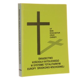Świadectwo Kościoła katolickiego w systemie totalitarnym Europy Środkowo-Wschodniej księga Kongresu Teologicznego Europy Środkowo-Wschodniej, KUL 11-15 sierpnia 1991 kom. red. Janusz Nagórny [et al.] [1994]