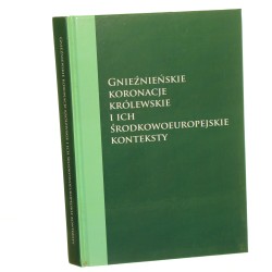 Gnieźnieńskie koronacje królewskie i ich środkowoeuropejskie konteksty pod red. Józefa Dobosza, Marzeny Matli i Leszka Wetesko Urząd Miejski w Gnieźnie, Instytut Kultury Europejskiej UAM w Gnieźnie, Instytut Historii UAM w Poznaniu [2011]