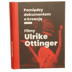 Pomiędzy dokumentem a kreacją filmy Ulrike Ottinger [autorzy tekstów: Kristina Jaspers, Jacek Kołtan, Ulrike Ottinger tłumaczenia: Małgorzata Behlert, Barbara Bruks, Joanna Dolińska-Streltsov, Ishbell Flett, Adam Gajlewicz, Aleksandra Szkudłapska] [2022]