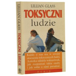 Toksyczni ludzie 10 sposobów postępowania z ludźmi, którzy uprzykrzają ci życie Lillian Glass [1998]