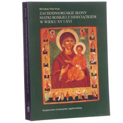 Zachodnioruskie ikony Matki Boskiej z Dzieciątkiem w wieku XV i XVI Kruk ﻿Mirosław Piotr [2000]