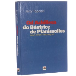 Od Achillesa do Béatrice de Planissolles zarys historii historiografii Jerzy Topolski [1998]