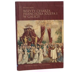 Wizyty cesarza Franciszka Józefa I w Galicji Michał Oberc [2016]