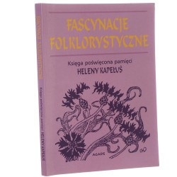 Fascynacje folklorystyczne Księga poświęcona pamięci Heleny Kapełuś red. Magdalena, Anna Engelking [2002]
