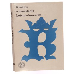 Kraków w powstaniu kościuszkowskim materiały sesji naukowej odbytej 28 maja 1994 roku Towarzystwo Miłośników Historii i Zabytków Krakowa [1996]