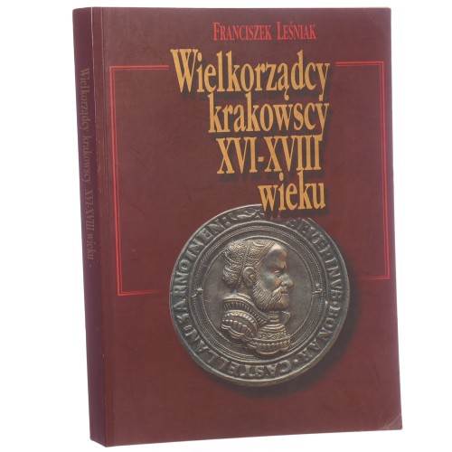 Wielkorządcy krakowscy XVI-XVIII wieku Gospodarze zamku wawelskiego i majątku wielkorządowego Franciszek Leśniak [1996]